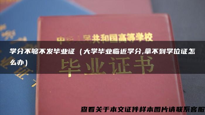 学分不够不发毕业证（大学毕业临近学分,拿不到学位证怎么办）