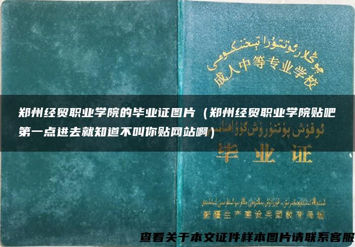 郑州经贸职业学院的毕业证图片（郑州经贸职业学院贴吧第一点进去就知道不叫你贴网站啊）