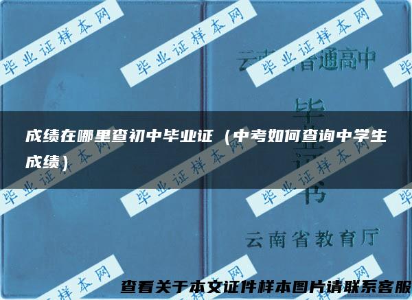 成绩在哪里查初中毕业证（中考如何查询中学生成绩）