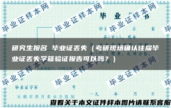 研究生报名 毕业证丢失（考研现场确认往届毕业证丢失学籍验证报告可以吗？）