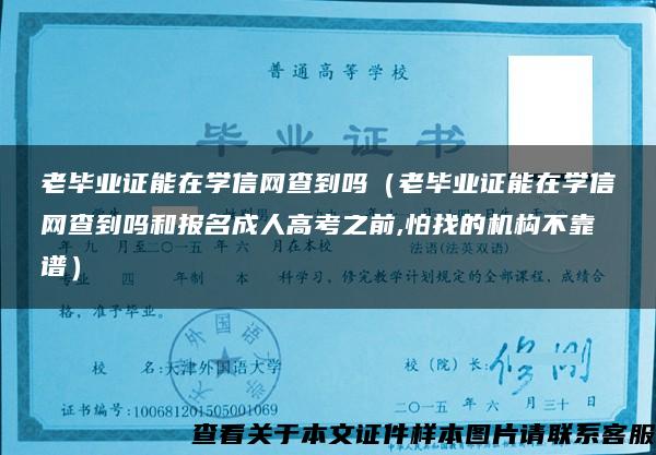 老毕业证能在学信网查到吗（老毕业证能在学信网查到吗和报名成人高考之前,怕找的机构不靠谱）