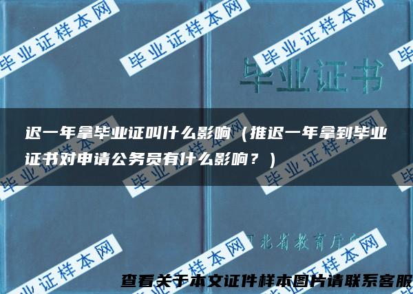 迟一年拿毕业证叫什么影响（推迟一年拿到毕业证书对申请公务员有什么影响？）