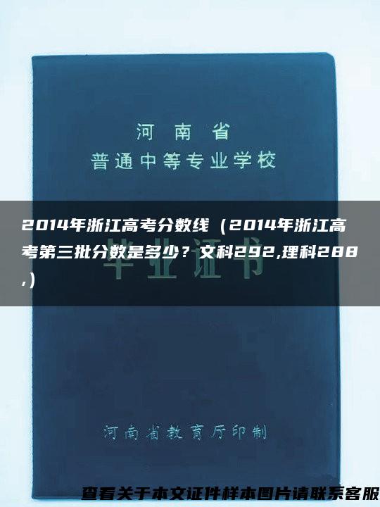 2014年浙江高考分数线（2014年浙江高考第三批分数是多少？文科292,理科288,）