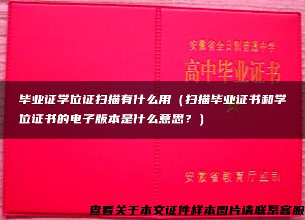 毕业证学位证扫描有什么用（扫描毕业证书和学位证书的电子版本是什么意思？）