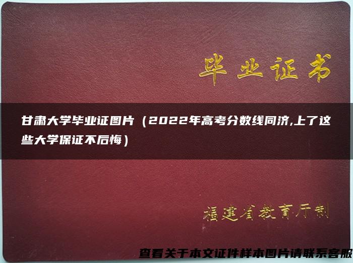 甘肃大学毕业证图片（2022年高考分数线同济,上了这些大学保证不后悔）