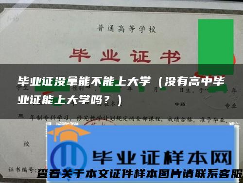 毕业证没拿能不能上大学（没有高中毕业证能上大学吗？）