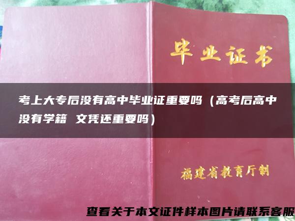 考上大专后没有高中毕业证重要吗（高考后高中没有学籍 文凭还重要吗）