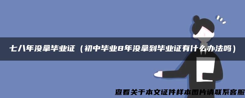 七八年没拿毕业证（初中毕业8年没拿到毕业证有什么办法吗）