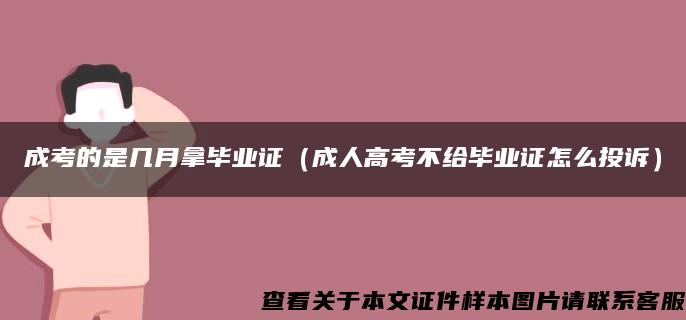 成考的是几月拿毕业证（成人高考不给毕业证怎么投诉）