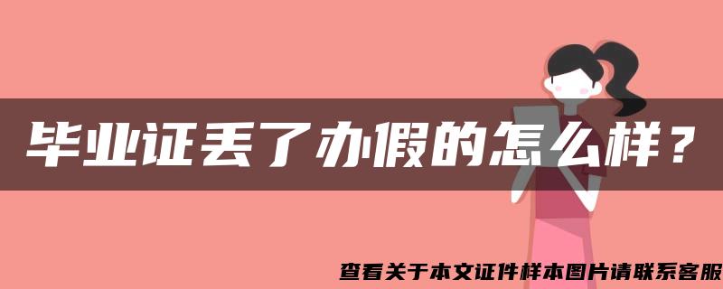 毕业证丢了办假的怎么样？