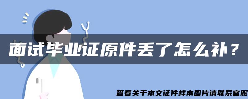 面试毕业证原件丢了怎么补？