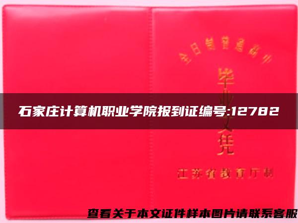 石家庄计算机职业学院报到证编号:12782