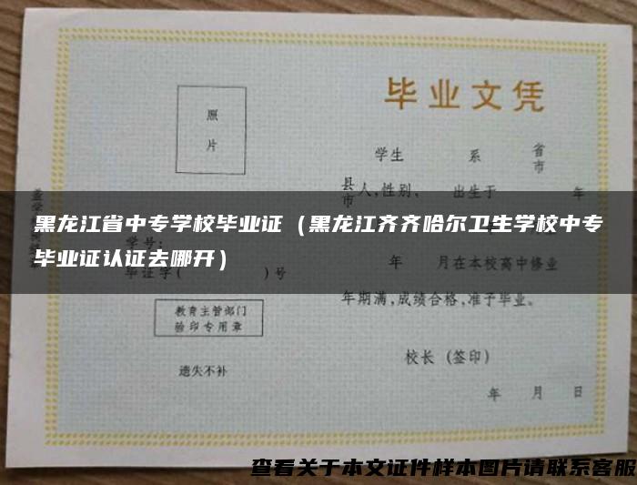 黑龙江省中专学校毕业证（黑龙江齐齐哈尔卫生学校中专毕业证认证去哪开）