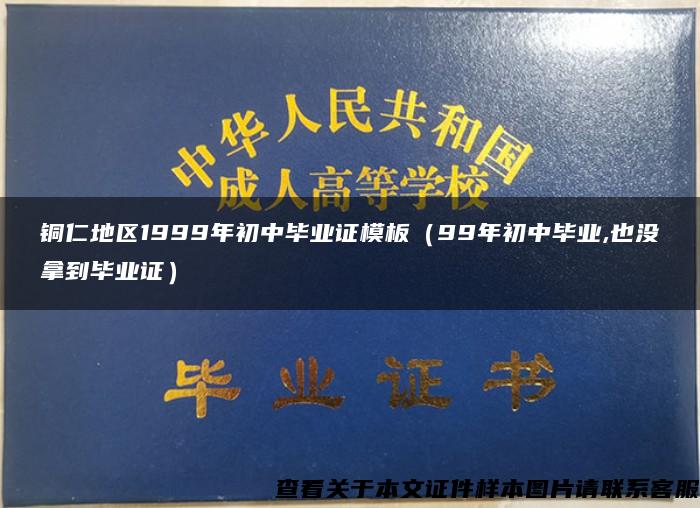 铜仁地区1999年初中毕业证模板（99年初中毕业,也没拿到毕业证）