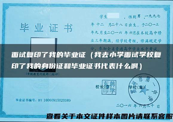 面试复印了我的毕业证（我去小学面试学校复印了我的身份证和毕业证书代表什么啊）