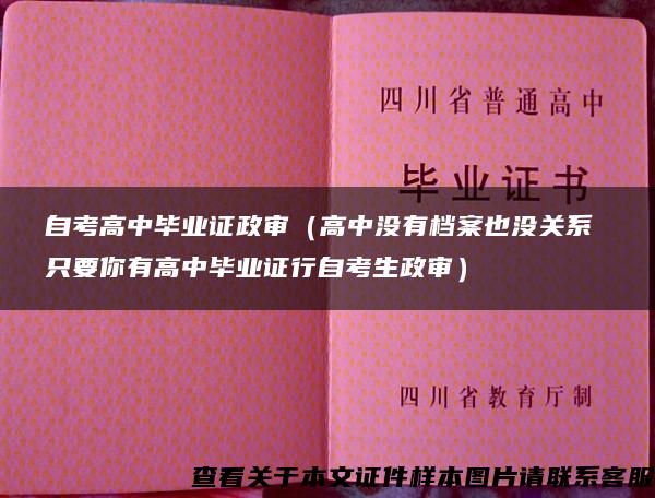 自考高中毕业证政审（高中没有档案也没关系 只要你有高中毕业证行自考生政审）