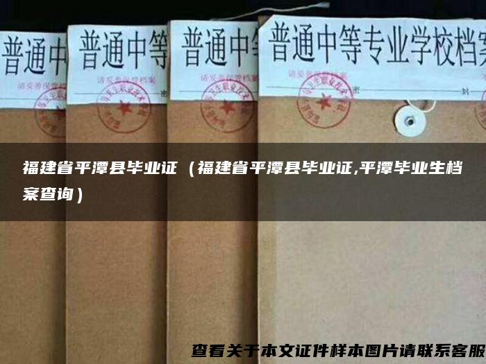 福建省平潭县毕业证（福建省平潭县毕业证,平潭毕业生档案查询）