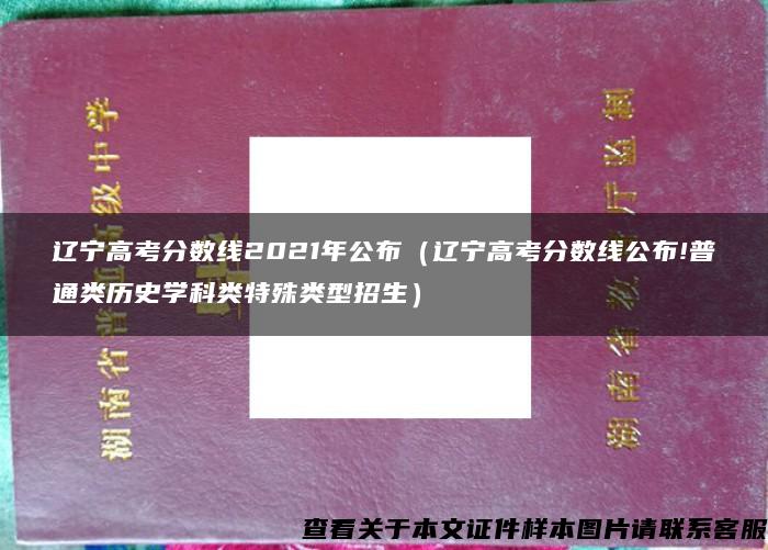 辽宁高考分数线2021年公布（辽宁高考分数线公布!普通类历史学科类特殊类型招生）