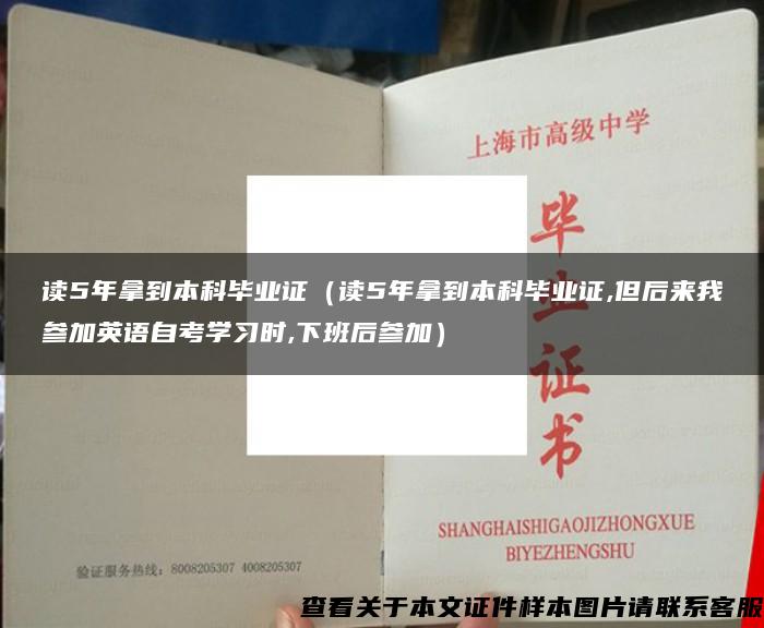 读5年拿到本科毕业证（读5年拿到本科毕业证,但后来我参加英语自考学习时,下班后参加）