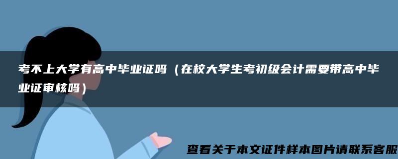 考不上大学有高中毕业证吗（在校大学生考初级会计需要带高中毕业证审核吗）