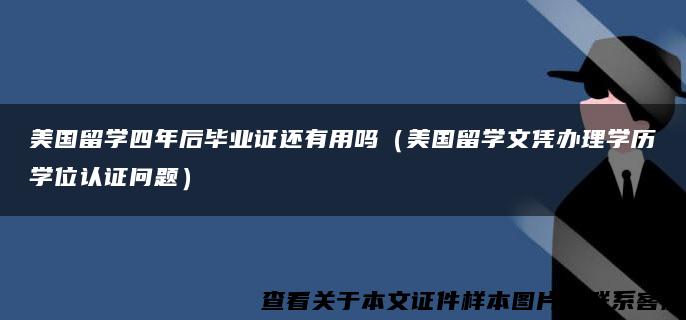 美国留学四年后毕业证还有用吗（美国留学文凭办理学历学位认证问题）