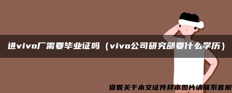 进vivo厂需要毕业证吗（vivo公司研究部要什么学历）