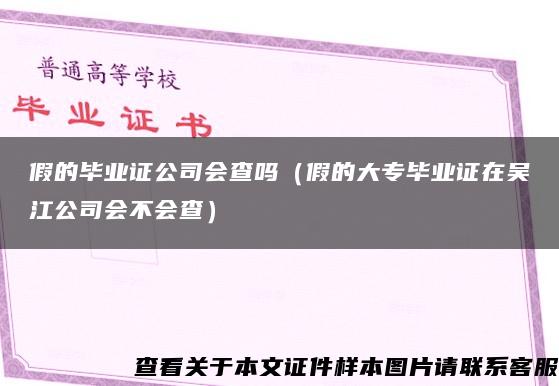 假的毕业证公司会查吗（假的大专毕业证在吴江公司会不会查）