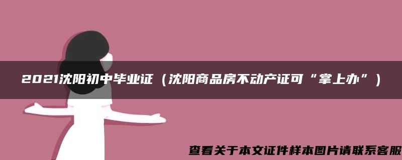 2021沈阳初中毕业证（沈阳商品房不动产证可“掌上办”）