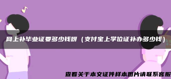 网上补毕业证要多少钱呀（支付宝上学位证补办多少钱）