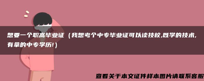 想要一个职高毕业证（我想考个中专毕业证可以读技校,既学的技术,有拿的中专学历!）