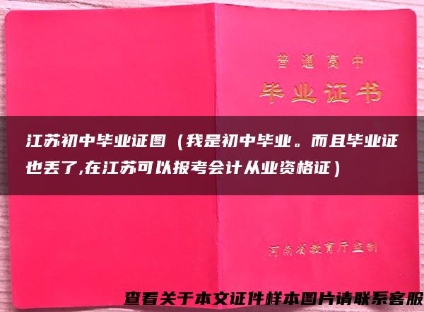 江苏初中毕业证图（我是初中毕业。而且毕业证也丢了,在江苏可以报考会计从业资格证）