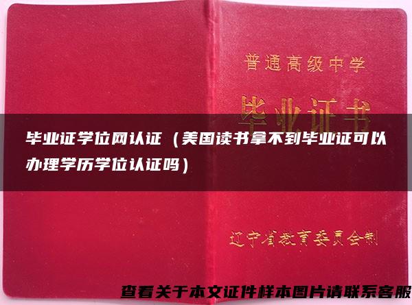 毕业证学位网认证（美国读书拿不到毕业证可以办理学历学位认证吗）