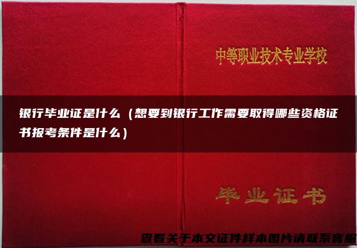 银行毕业证是什么（想要到银行工作需要取得哪些资格证书报考条件是什么）