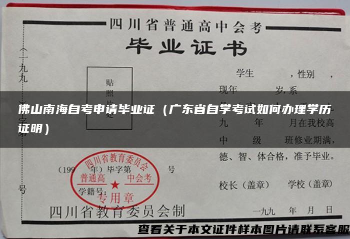 佛山南海自考申请毕业证（广东省自学考试如何办理学历证明）