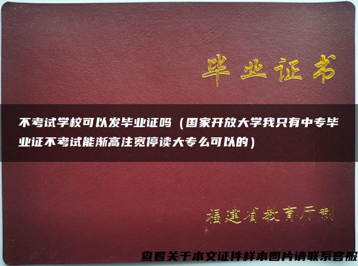 不考试学校可以发毕业证吗（国家开放大学我只有中专毕业证不考试能渐高注宽停读大专么可以的）