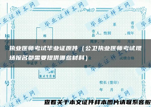 执业医师考试毕业证原件（公卫执业医师考试现场报名都需要提供哪些材料）