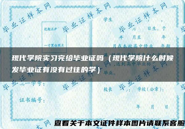 现代学院实习完给毕业证吗（现代学院什么时候发毕业证有没有过往的学）