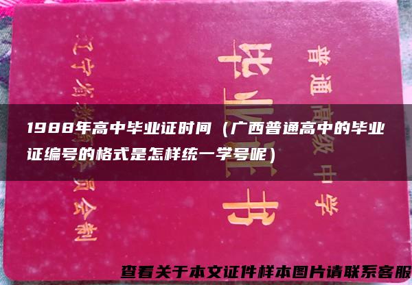 1988年高中毕业证时间（广西普通高中的毕业证编号的格式是怎样统一学号呢）