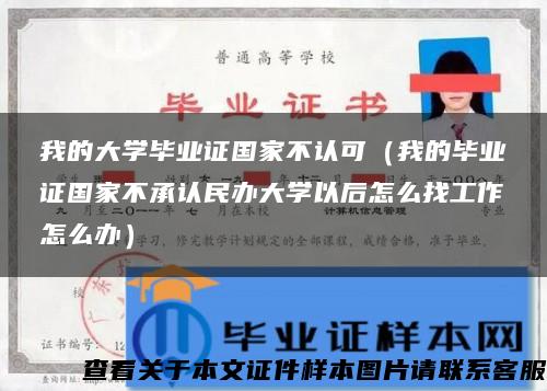 我的大学毕业证国家不认可（我的毕业证国家不承认民办大学以后怎么找工作怎么办）