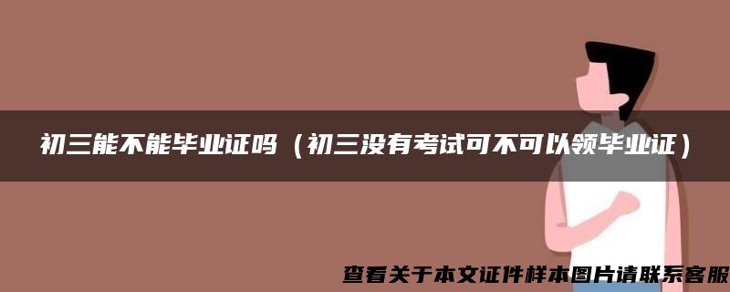 初三能不能毕业证吗（初三没有考试可不可以领毕业证）