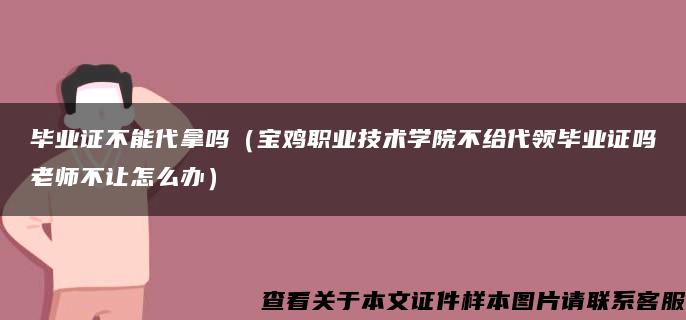 毕业证不能代拿吗（宝鸡职业技术学院不给代领毕业证吗老师不让怎么办）