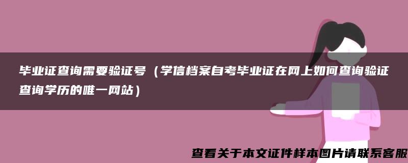 毕业证查询需要验证号（学信档案自考毕业证在网上如何查询验证查询学历的唯一网站）