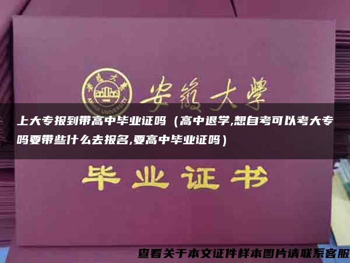 上大专报到带高中毕业证吗（高中退学,想自考可以考大专吗要带些什么去报名,要高中毕业证吗）