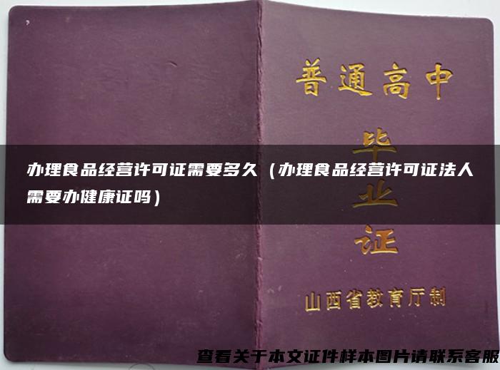 办理食品经营许可证需要多久（办理食品经营许可证法人需要办健康证吗）