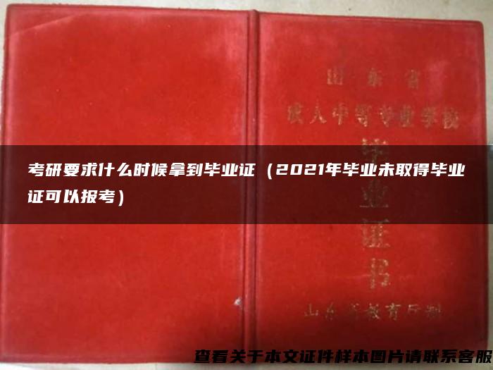 考研要求什么时候拿到毕业证（2021年毕业未取得毕业证可以报考）