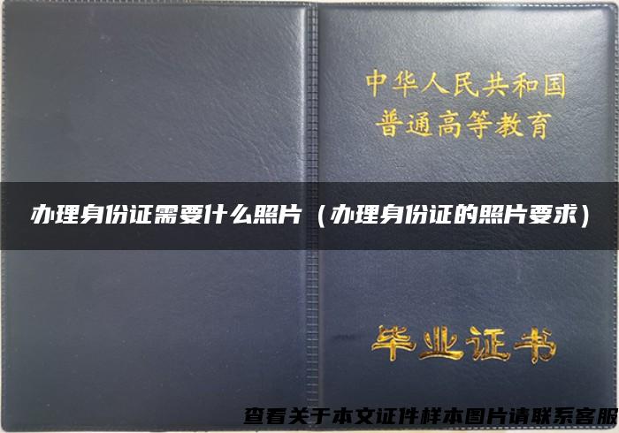 办理身份证需要什么照片（办理身份证的照片要求）