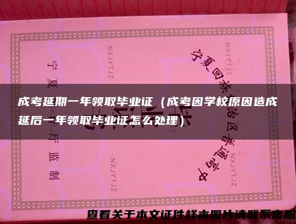 成考延期一年领取毕业证（成考因学校原因造成延后一年领取毕业证怎么处理）