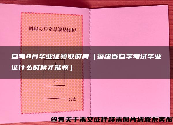 自考8月毕业证领取时间（福建省自学考试毕业证什么时候才能领）