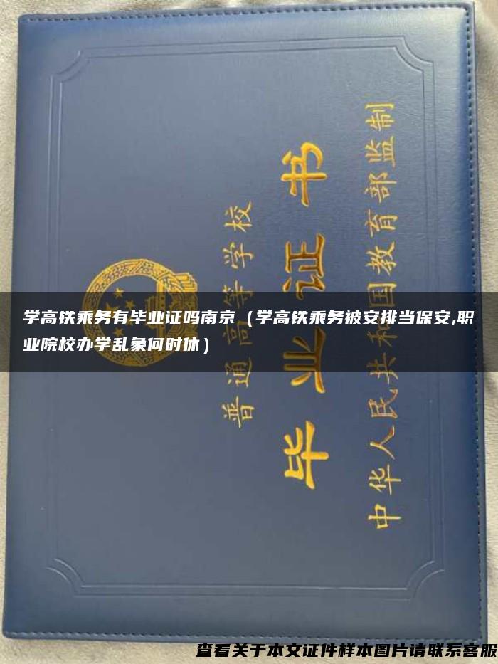 学高铁乘务有毕业证吗南京（学高铁乘务被安排当保安,职业院校办学乱象何时休）