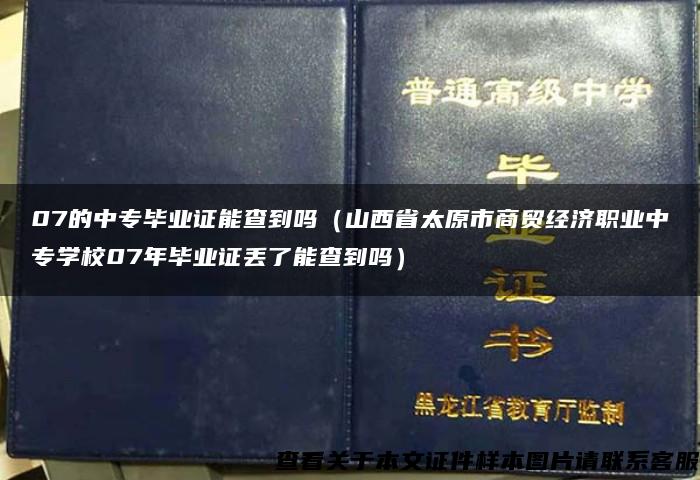 07的中专毕业证能查到吗（山西省太原市商贸经济职业中专学校07年毕业证丢了能查到吗）